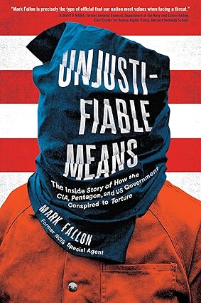 Unjustifiable Means: The Inside Story of How the CIA, Pentagon, and US Government Conspired to Torture by Mark Fallon
